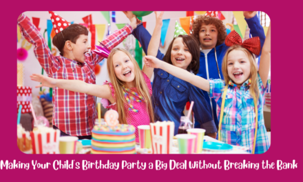 Making Your Child’s Birthday Party a Big Deal Without Breaking the Bank