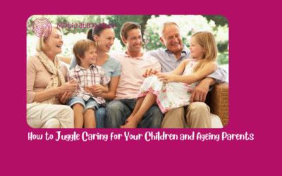 How to Juggle Caring for Your Children and Ageing Parents