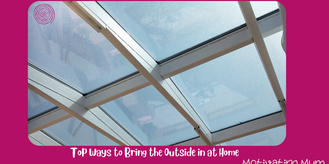Top Ways to Bring the Outside in at Home