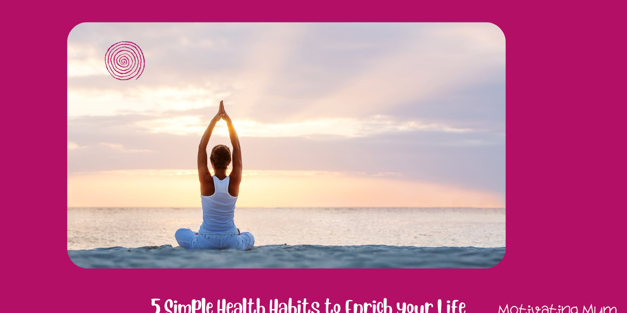 5 Simple Health Habits to Enrich your Life